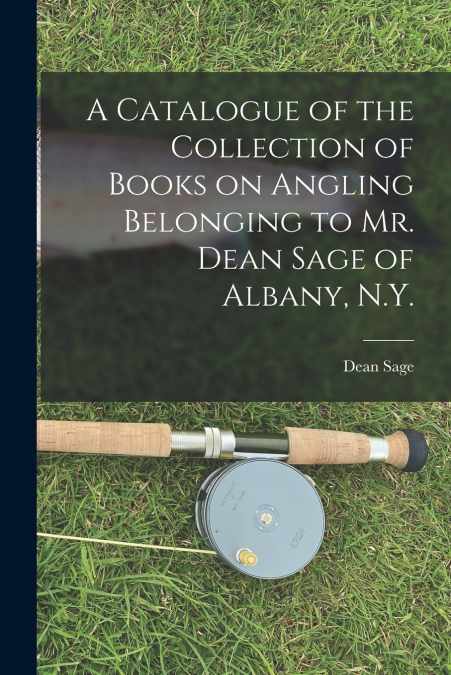 A CATALOGUE OF THE COLLECTION OF BOOKS ON ANGLING BELONGING