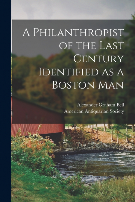 A PHILANTHROPIST OF THE LAST CENTURY IDENTIFIED AS A BOSTON