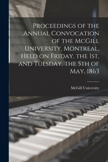 PROCEEDINGS OF THE ANNUAL CONVOCATION OF THE MCGILL UNIVERSI