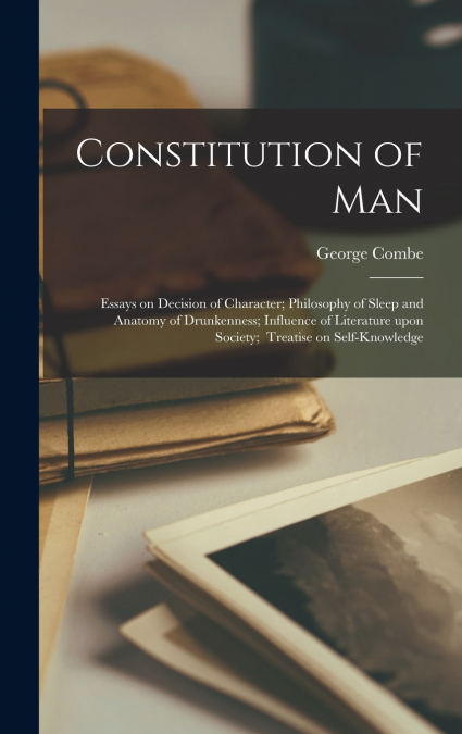 CONSTITUTION OF MAN, ESSAYS ON DECISION OF CHARACTER, PHILOS