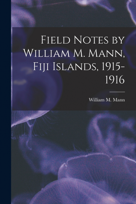 FIELD NOTES BY WILLIAM M. MANN, FIJI ISLANDS, 1915-1916