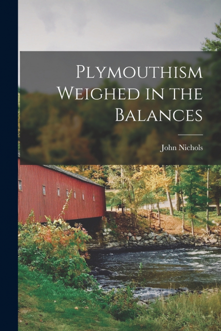 PLYMOUTHISM WEIGHED IN THE BALANCES [MICROFORM]