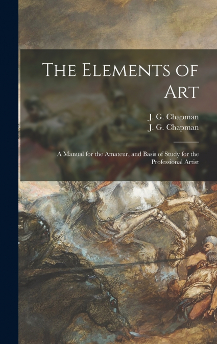 THE ELEMENTS OF ART, A MANUAL FOR THE AMATEUR, AND BASIS OF