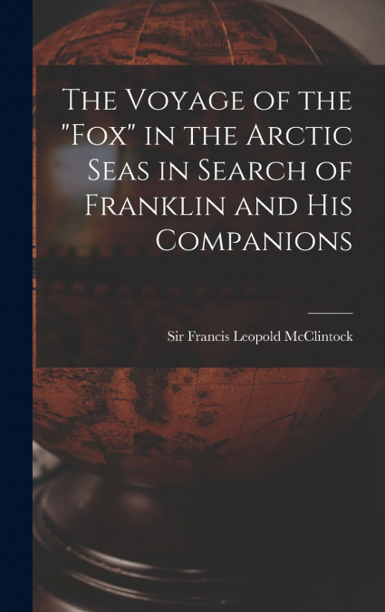 THE VOYAGE OF THE 'FOX' IN THE ARCTIC SEAS IN SEARCH OF FRAN