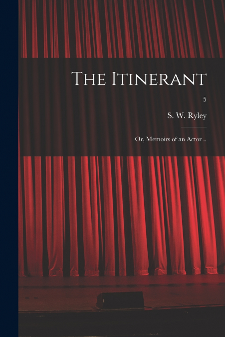 THE ITINERANT, OR, MEMOIRS OF AN ACTOR .., 5