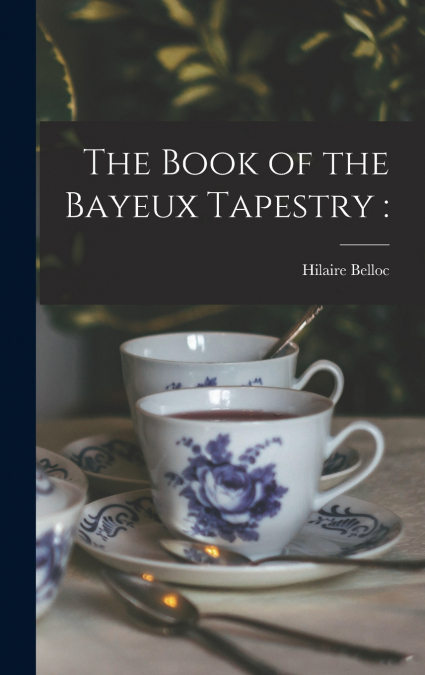 THE BOOK OF THE BAYEUX TAPESTRY, PRESENTING THE COMPLETE WOR