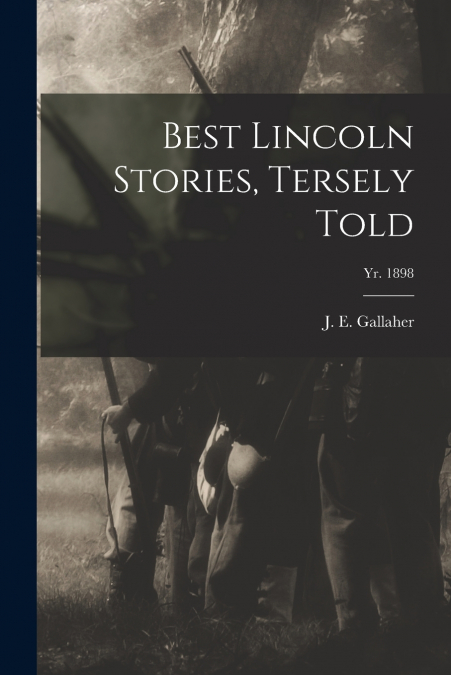 BEST LINCOLN STORIES, TERSELY TOLD, YR. 1898