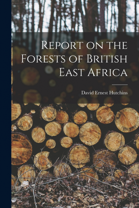 REPORT ON THE FORESTS OF BRITISH EAST AFRICA