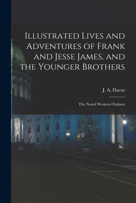 ILLUSTRATED LIVES AND ADVENTURES OF FRANK AND JESSE JAMES, A