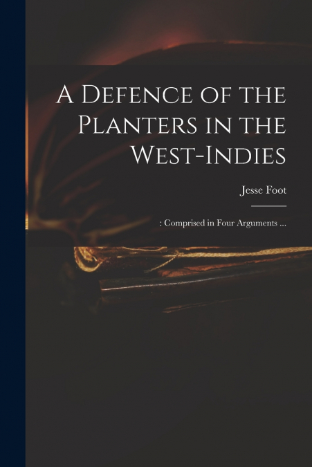 A DEFENCE OF THE PLANTERS IN THE WEST-INDIES,