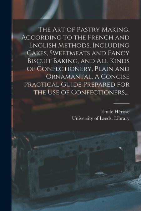 THE ART OF PASTRY MAKING, ACCORDING TO THE FRENCH AND ENGLIS
