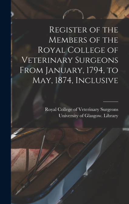 REGISTER OF THE MEMBERS OF THE ROYAL COLLEGE OF VETERINARY S