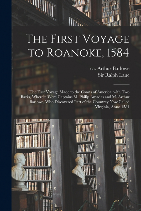 THE FIRST VOYAGE TO ROANOKE, 1584
