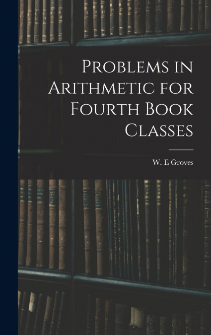 PROBLEMS IN ARITHMETIC FOR FOURTH BOOK CLASSES