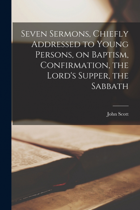 SEVEN SERMONS, CHIEFLY ADDRESSED TO YOUNG PERSONS, ON BAPTIS