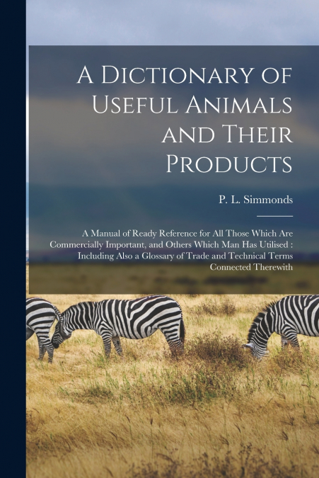 A DICTIONARY OF USEFUL ANIMALS AND THEIR PRODUCTS