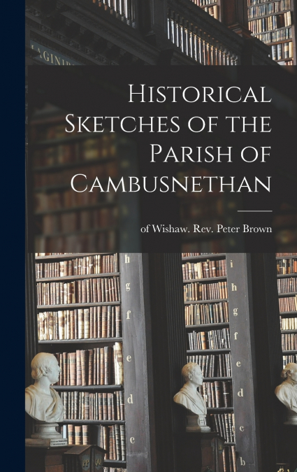 HISTORICAL SKETCHES OF THE PARISH OF CAMBUSNETHAN