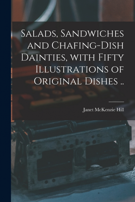 SALADS, SANDWICHES AND CHAFING-DISH DAINTIES, WITH FIFTY ILL