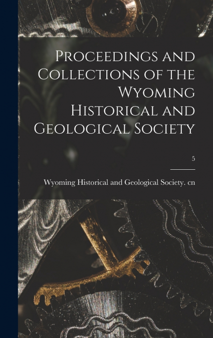 PROCEEDINGS AND COLLECTIONS OF THE WYOMING HISTORICAL AND GE