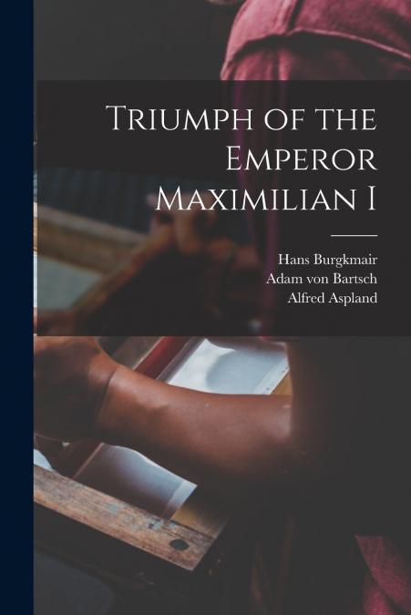 TRIUMPH OF THE EMPEROR MAXIMILIAN I