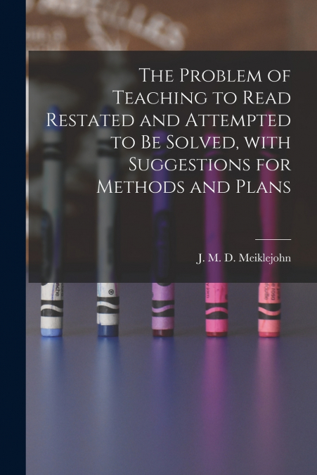 THE PROBLEM OF TEACHING TO READ RESTATED AND ATTEMPTED TO BE