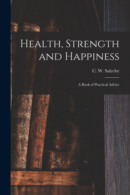 HEALTH, STRENGTH AND HAPPINESS