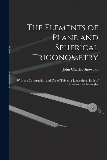 THE ELEMENTS OF PLANE AND SPHERICAL TRIGONOMETRY