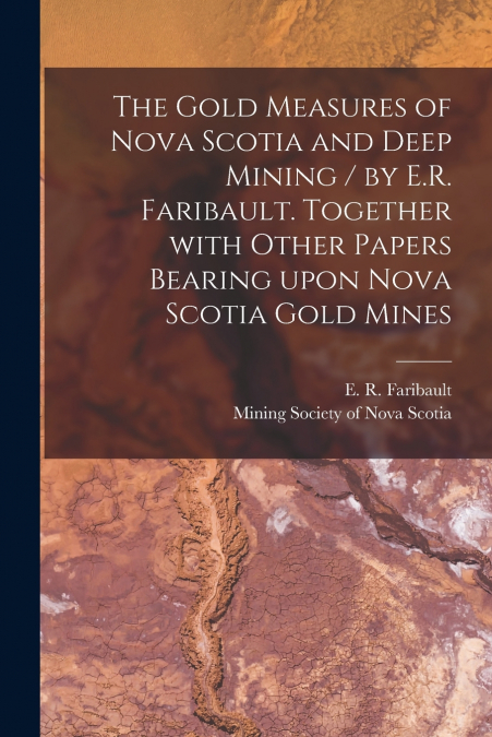 THE GOLD MEASURES OF NOVA SCOTIA AND DEEP MINING / BY E.R. F