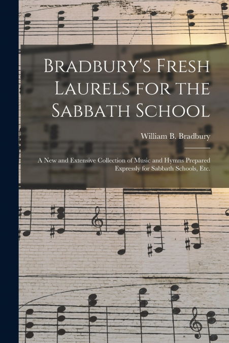 BRADBURY?S FRESH LAURELS FOR THE SABBATH SCHOOL