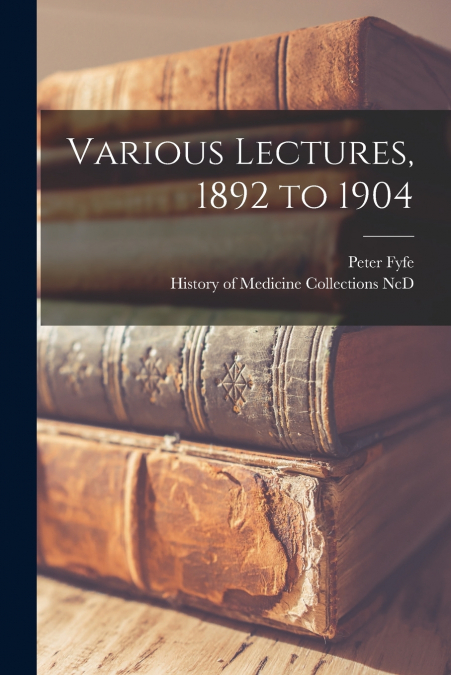 VARIOUS LECTURES, 1892 TO 1904