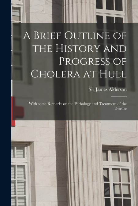 A BRIEF OUTLINE OF THE HISTORY AND PROGRESS OF CHOLERA AT HU
