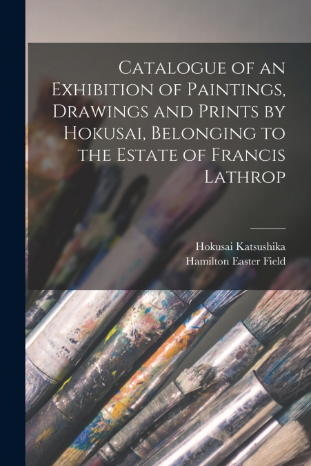 CATALOGUE OF AN EXHIBITION OF PAINTINGS, DRAWINGS AND PRINTS