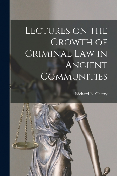 LECTURES ON THE GROWTH OF CRIMINAL LAW IN ANCIENT COMMUNITIE