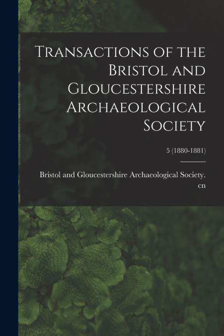 TRANSACTIONS OF THE BRISTOL AND GLOUCESTERSHIRE ARCHAEOLOGIC