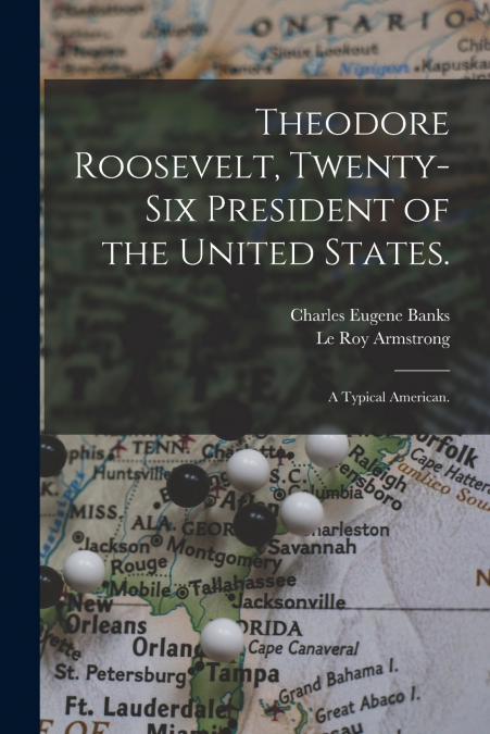 THEODORE ROOSEVELT, TWENTY-SIX PRESIDENT OF THE UNITED STATE