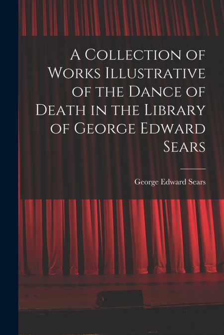 A COLLECTION OF WORKS ILLUSTRATIVE OF THE DANCE OF DEATH IN