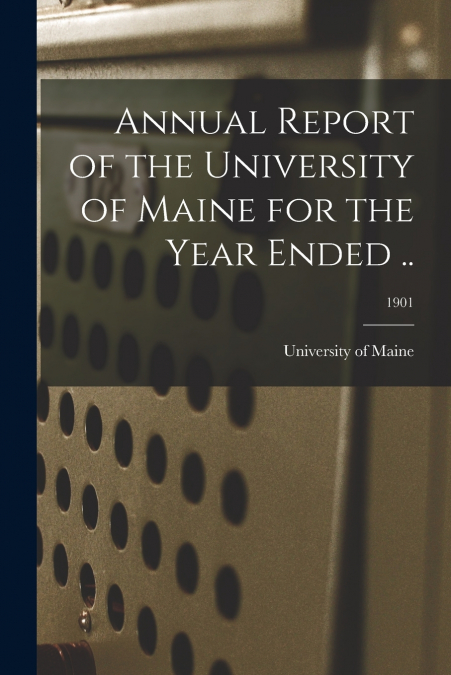 ANNUAL REPORT OF THE UNIVERSITY OF MAINE FOR THE YEAR ENDED