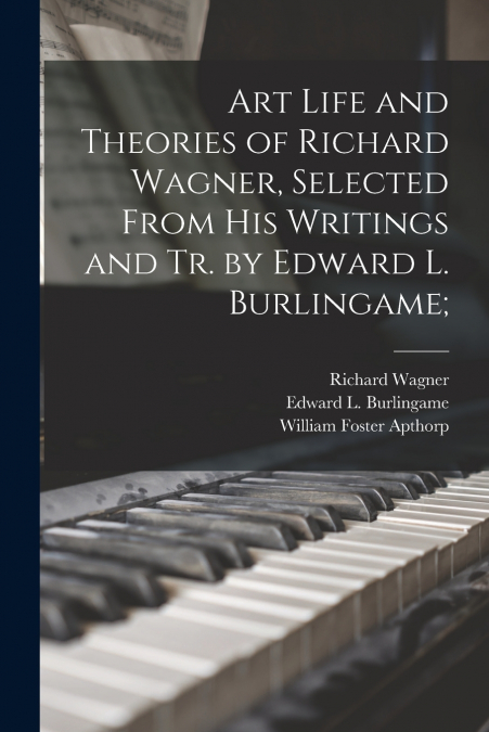 ART LIFE AND THEORIES OF RICHARD WAGNER, SELECTED FROM HIS W