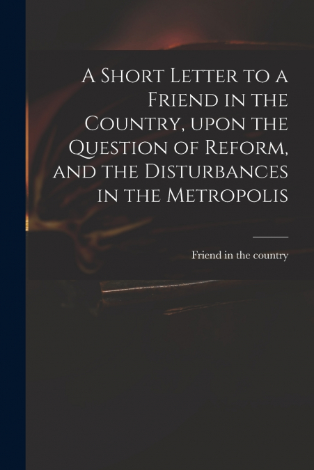 A SHORT LETTER TO A FRIEND IN THE COUNTRY, UPON THE QUESTION