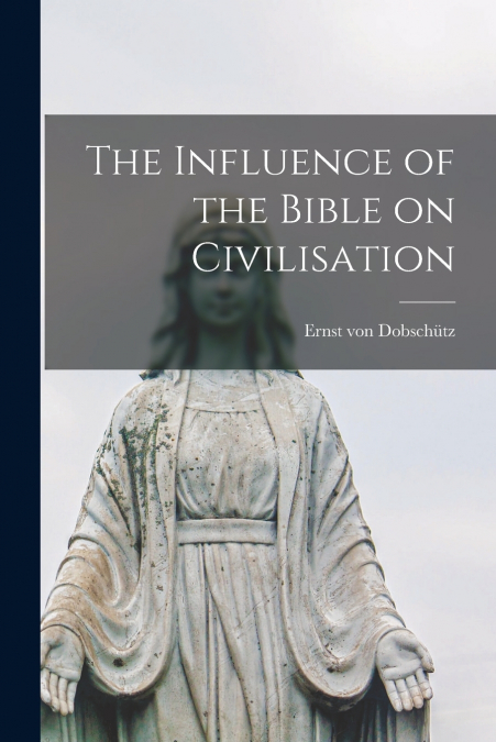 THE INFLUENCE OF THE BIBLE ON CIVILISATION