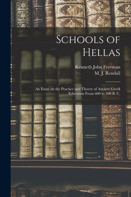 SCHOOLS OF HELLAS, AN ESSAY ON THE PRACTICE AND THOERY OF AN