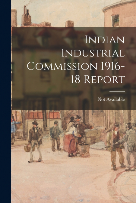 INDIAN INDUSTRIAL COMMISSION 1916-18 REPORT