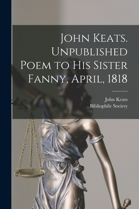 JOHN KEATS. UNPUBLISHED POEM TO HIS SISTER FANNY, APRIL, 181