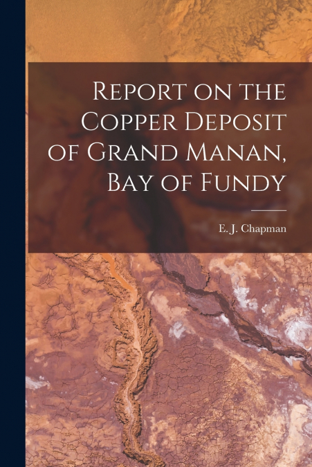 REPORT ON THE COPPER DEPOSIT OF GRAND MANAN, BAY OF FUNDY [M