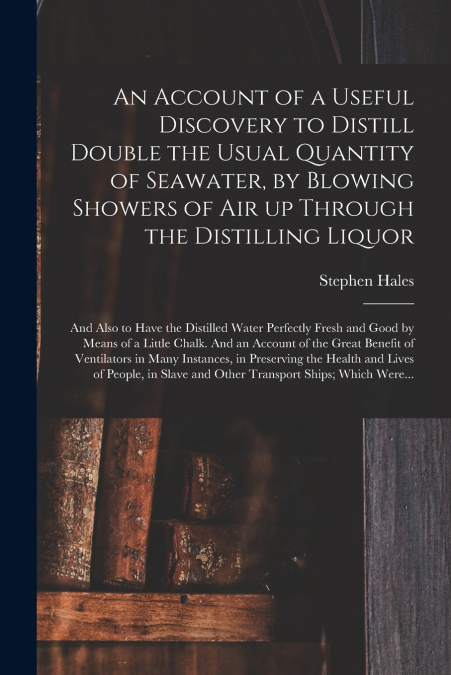 AN ACCOUNT OF A USEFUL DISCOVERY TO DISTILL DOUBLE THE USUAL