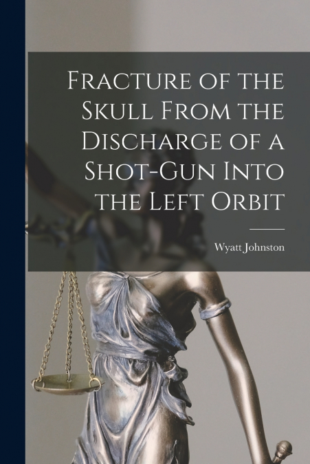 FRACTURE OF THE SKULL FROM THE DISCHARGE OF A SHOT-GUN INTO