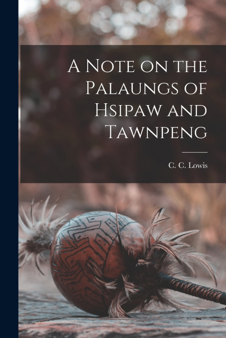 A NOTE ON THE PALAUNGS OF HSIPAW AND TAWNPENG
