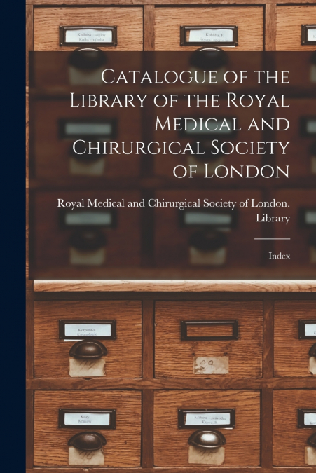 CATALOGUE OF THE LIBRARY OF THE ROYAL MEDICAL AND CHIRURGICA