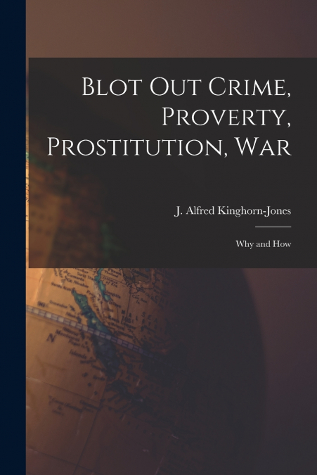 BLOT OUT CRIME, PROVERTY, PROSTITUTION, WAR