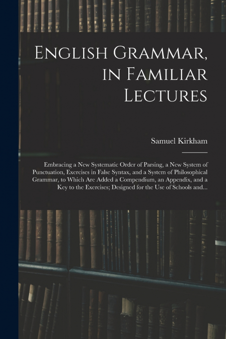 ENGLISH GRAMMAR, IN FAMILIAR LECTURES